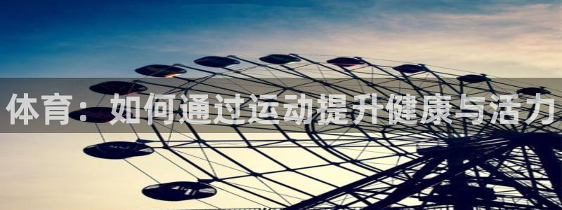 欧亿体育官方集团官网：体育：如何通过运动提升健康与活