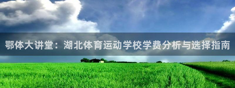 oety欧亿体育官网下载平台APP：鄂体大讲堂：湖北