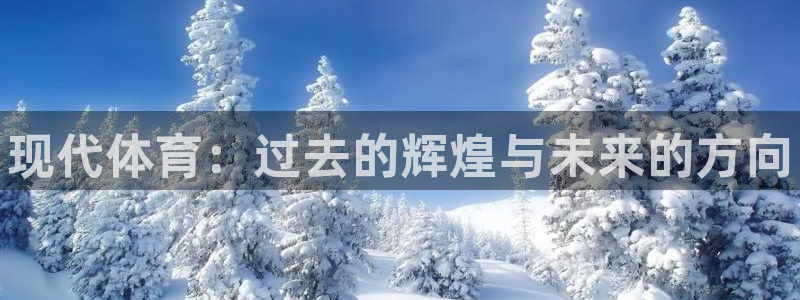 oety欧亿体育官网下载招商电话号码：现代体育：过去的辉煌与